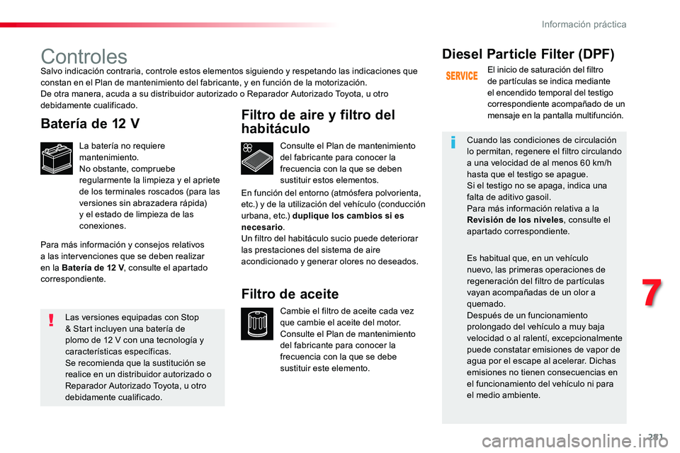 TOYOTA PROACE 2018 Manual del propietario (in Spanish) 281
Controles
Batería de 12 V
La batería no requiere mantenimiento.No obstante, compruebe regularmente la limpieza y el apriete de los terminales roscados (para las versiones sin abrazadera rápida) TOYOTA PROACE 2018 Manual del propietario (in Spanish) 281
Controles
Batería de 12 V
La batería no requiere mantenimiento.No obstante, compruebe regularmente la limpieza y el apriete de los terminales roscados (para las versiones sin abrazadera rápida)