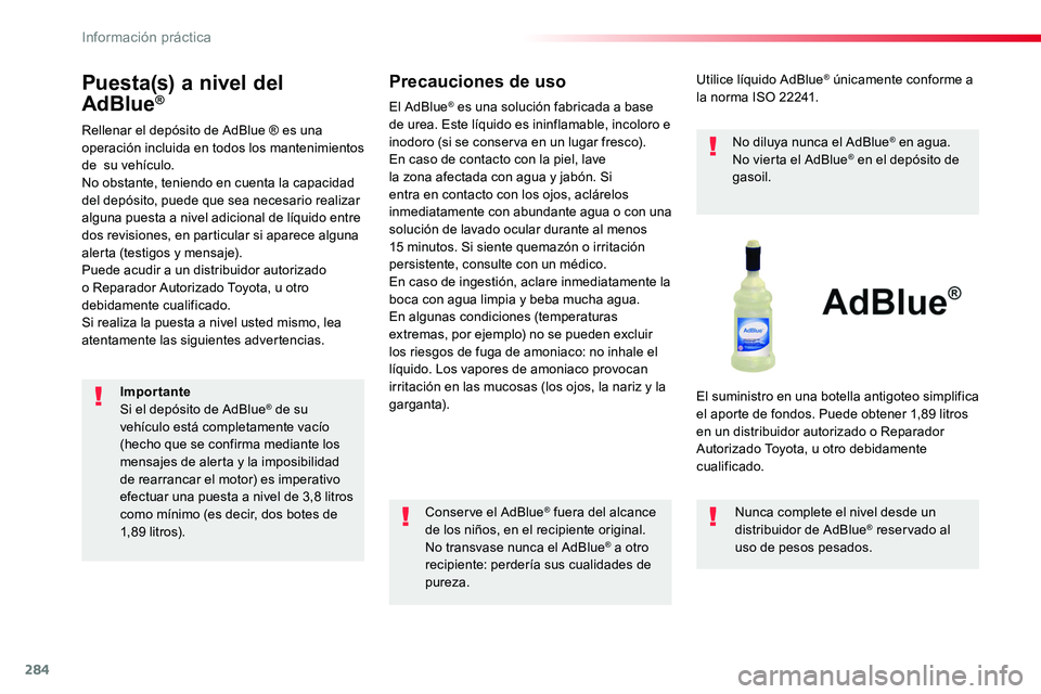 TOYOTA PROACE 2018 Manual del propietario (in Spanish) 284
Puesta(s) a nivel del
AdBlue®
Rellenar el depósito de AdBlue ® es una operación incluida en todos los mantenimientos de su vehículo.No obstante, teniendo en cuenta la capacidad del depósit TOYOTA PROACE 2018 Manual del propietario (in Spanish) 284
Puesta(s) a nivel del
AdBlue®
Rellenar el depósito de AdBlue ® es una operación incluida en todos los mantenimientos de su vehículo.No obstante, teniendo en cuenta la capacidad del depósit