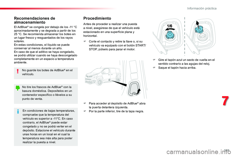 TOYOTA PROACE 2018 Manual del propietario (in Spanish) 285
Recomendaciones de almacenamiento
No guarde los botes de AdBlue® en el vehículo.
El AdBlue® se congela por debajo de los -11 °C aproximadamente y se degrada a partir de los 25 °C. Se recomien TOYOTA PROACE 2018 Manual del propietario (in Spanish) 285
Recomendaciones de almacenamiento
No guarde los botes de AdBlue® en el vehículo.
El AdBlue® se congela por debajo de los -11 °C aproximadamente y se degrada a partir de los 25 °C. Se recomien
