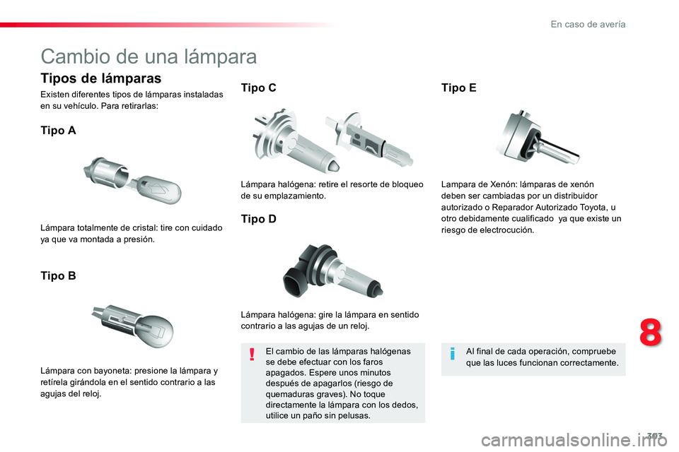 TOYOTA PROACE 2018 Manual del propietario (in Spanish) 303
Cambio de una lámpara
Lámpara halógena: gire la lámpara en sentido contrario a las agujas de un reloj.
Tipo A
Lámpara con bayoneta: presione la lámpara y retírela girándola en el sentido c TOYOTA PROACE 2018 Manual del propietario (in Spanish) 303
Cambio de una lámpara
Lámpara halógena: gire la lámpara en sentido contrario a las agujas de un reloj.
Tipo A
Lámpara con bayoneta: presione la lámpara y retírela girándola en el sentido c