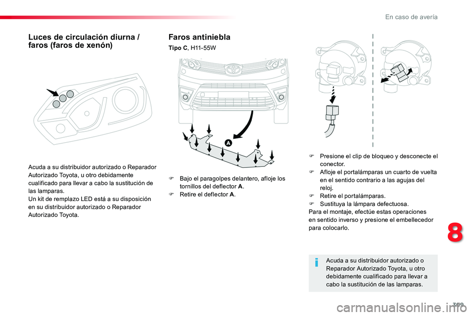 TOYOTA PROACE 2018 Manual del propietario (in Spanish) 309
Faros antiniebla
Tipo C, H11 - 5 5 W
F Presione el clip de bloqueo y desconecte el conector.F Afloje el portalámparas un cuarto de vuelta en el sentido contrario a las agujas del reloj.F Retire TOYOTA PROACE 2018 Manual del propietario (in Spanish) 309
Faros antiniebla
Tipo C, H11 - 5 5 W
F Presione el clip de bloqueo y desconecte el conector.F Afloje el portalámparas un cuarto de vuelta en el sentido contrario a las agujas del reloj.F Retire