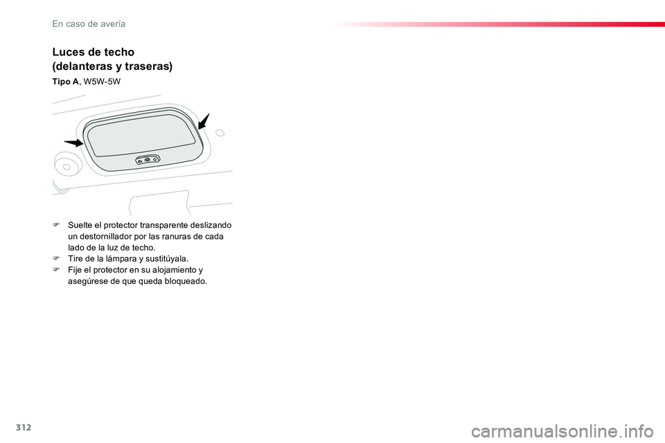 TOYOTA PROACE 2018 Manual del propietario (in Spanish) 312
Luces de techo
(delanteras y traseras)
Tipo A, W5W-5W
F Suelte el protector transparente deslizando un destornillador por las ranuras de cada lado de la luz de techo.F Tire de la lámpara y sustit TOYOTA PROACE 2018 Manual del propietario (in Spanish) 312
Luces de techo
(delanteras y traseras)
Tipo A, W5W-5W
F Suelte el protector transparente deslizando un destornillador por las ranuras de cada lado de la luz de techo.F Tire de la lámpara y sustit