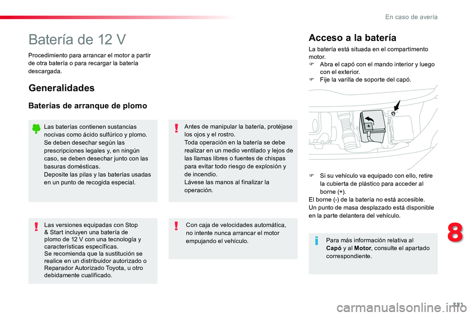 TOYOTA PROACE 2018 Manual del propietario (in Spanish) 321
Batería de 12 VLa batería está situada en el compartimento motor.F Abra el capó con el mando interior y luego con el exterior.F Fije la varilla de soporte del capó.
Acceso a la batería
Proce TOYOTA PROACE 2018 Manual del propietario (in Spanish) 321
Batería de 12 VLa batería está situada en el compartimento motor.F Abra el capó con el mando interior y luego con el exterior.F Fije la varilla de soporte del capó.
Acceso a la batería
Proce