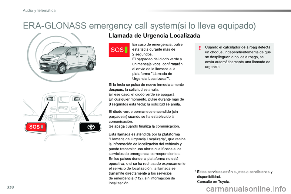 TOYOTA PROACE 2018 Manual del propietario (in Spanish) 338
ERA-GLONASS emergency call system(si lo lleva equipado)
Cuando el calculador de airbag detecta un choque, independientemente de que se desplieguen o no los airbags, se envía automáticamente una TOYOTA PROACE 2018 Manual del propietario (in Spanish) 338
ERA-GLONASS emergency call system(si lo lleva equipado)
Cuando el calculador de airbag detecta un choque, independientemente de que se desplieguen o no los airbags, se envía automáticamente una