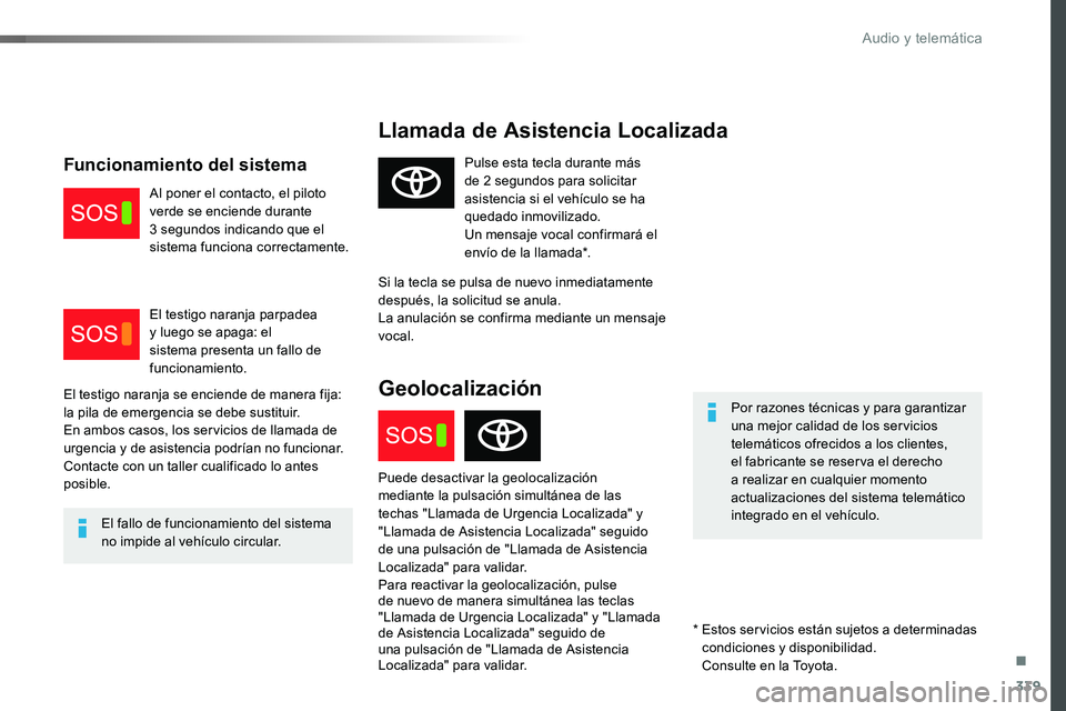 TOYOTA PROACE 2018 Manual del propietario (in Spanish) 339
Llamada de Asistencia Localizada
Por razones técnicas y para garantizar una mejor calidad de los servicios telemáticos ofrecidos a los clientes, el fabricante se reserva el derecho
a realizar e TOYOTA PROACE 2018 Manual del propietario (in Spanish) 339
Llamada de Asistencia Localizada
Por razones técnicas y para garantizar una mejor calidad de los servicios telemáticos ofrecidos a los clientes, el fabricante se reserva el derecho
a realizar e