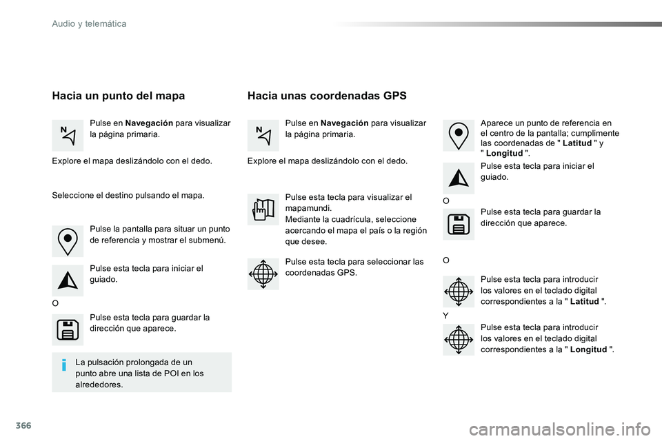 TOYOTA PROACE 2018 Manual del propietario (in Spanish) 366
Hacia unas coordenadas GPSHacia un punto del mapa
Pulse en Navegación para visualizar la página primaria.Pulse en Navegación para visualizar la página primaria.
Explore el mapa deslizándolo c TOYOTA PROACE 2018 Manual del propietario (in Spanish) 366
Hacia unas coordenadas GPSHacia un punto del mapa
Pulse en Navegación para visualizar la página primaria.Pulse en Navegación para visualizar la página primaria.
Explore el mapa deslizándolo c