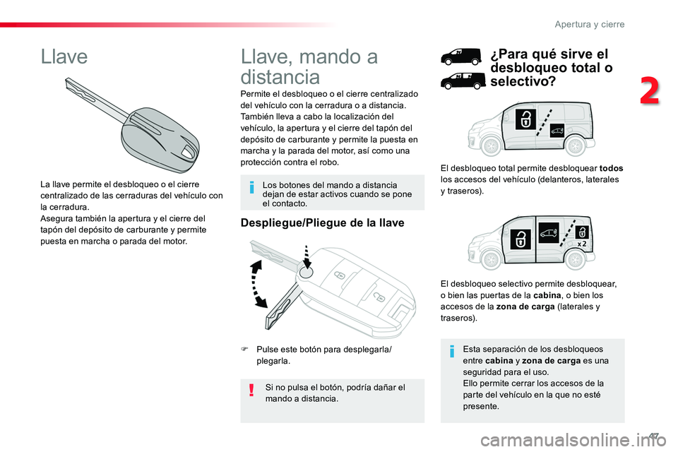 TOYOTA PROACE 2018 Manual del propietario (in Spanish) 47
Despliegue/Pliegue de la llave
Si no pulsa el botón, podría dañar el mando a distancia.
Permite el desbloqueo o el cierre centralizado del vehículo con la cerradura o a distancia.También lleva TOYOTA PROACE 2018 Manual del propietario (in Spanish) 47
Despliegue/Pliegue de la llave
Si no pulsa el botón, podría dañar el mando a distancia.
Permite el desbloqueo o el cierre centralizado del vehículo con la cerradura o a distancia.También lleva