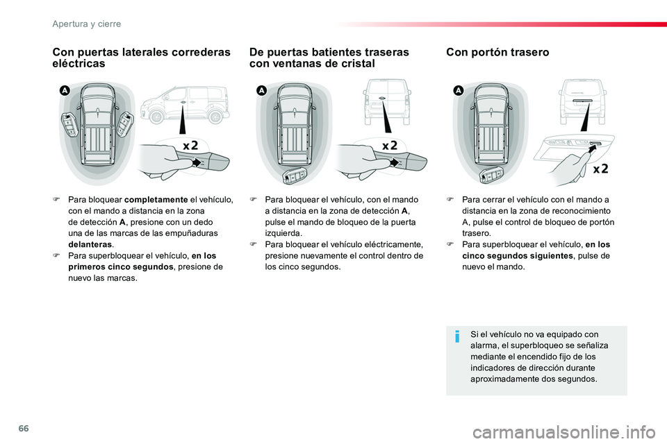 TOYOTA PROACE 2018 Manual del propietario (in Spanish) 66
F Para bloquear completamente el vehículo, con el mando a distancia en la zona de detección A, presione con un dedo una de las marcas de las empuñaduras delanteras.F Para superbloquear el vehíc TOYOTA PROACE 2018 Manual del propietario (in Spanish) 66
F Para bloquear completamente el vehículo, con el mando a distancia en la zona de detección A, presione con un dedo una de las marcas de las empuñaduras delanteras.F Para superbloquear el vehíc
