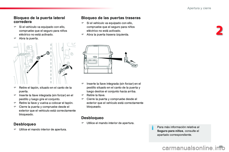 TOYOTA PROACE 2018 Manual del propietario (in Spanish) 69
Para más información relativa al Seguro para niños, consulte el apartado correspondiente.
Bloqueo de la puerta lateral corredera
F Si el vehículo va equipado con ello, compruebe que el seguro p TOYOTA PROACE 2018 Manual del propietario (in Spanish) 69
Para más información relativa al Seguro para niños, consulte el apartado correspondiente.
Bloqueo de la puerta lateral corredera
F Si el vehículo va equipado con ello, compruebe que el seguro p