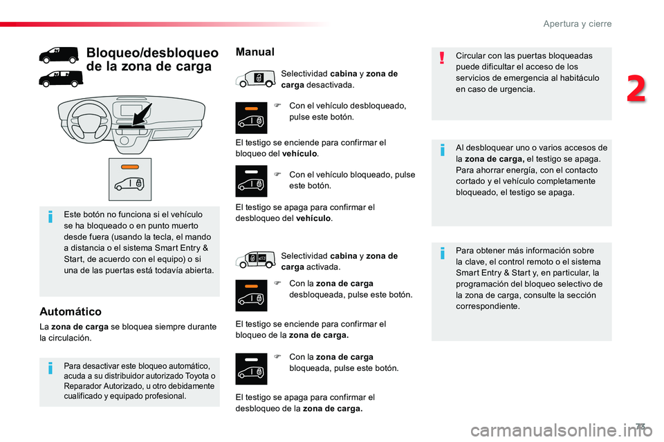 TOYOTA PROACE 2018 Manual del propietario (in Spanish) 73
F Con el vehículo desbloqueado, pulse este botón.
F Con la zona de carga bloqueada, pulse este botón.
Para obtener más información sobre la clave, el control remoto o el sistema Smart Entry & TOYOTA PROACE 2018 Manual del propietario (in Spanish) 73
F Con el vehículo desbloqueado, pulse este botón.
F Con la zona de carga bloqueada, pulse este botón.
Para obtener más información sobre la clave, el control remoto o el sistema Smart Entry &