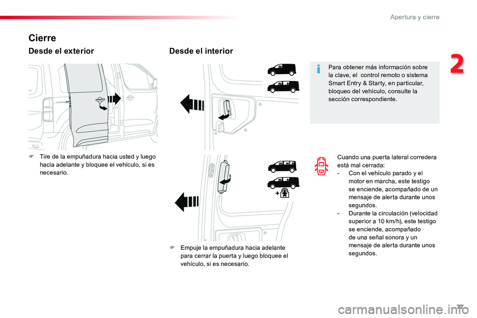 TOYOTA PROACE 2018 Manual del propietario (in Spanish) 77
Cuando una puerta lateral corredera está mal cerrada:- Con el vehículo parado y el motor en marcha, este testigo se enciende, acompañado de un mensaje de alerta durante unos segundos.- Durante l TOYOTA PROACE 2018 Manual del propietario (in Spanish) 77
Cuando una puerta lateral corredera está mal cerrada:- Con el vehículo parado y el motor en marcha, este testigo se enciende, acompañado de un mensaje de alerta durante unos segundos.- Durante l