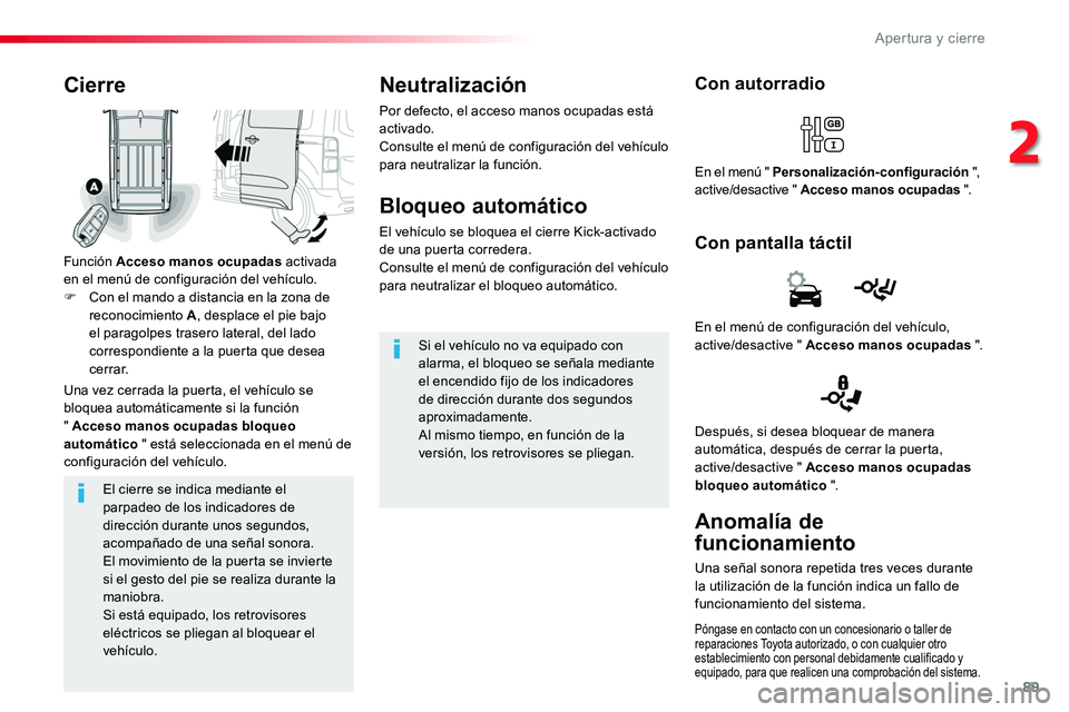 TOYOTA PROACE 2018 Manual del propietario (in Spanish) 89
El cierre se indica mediante el parpadeo de los indicadores de dirección durante unos segundos, acompañado de una señal sonora.El movimiento de la puerta se invierte si el gesto del pie se reali TOYOTA PROACE 2018 Manual del propietario (in Spanish) 89
El cierre se indica mediante el parpadeo de los indicadores de dirección durante unos segundos, acompañado de una señal sonora.El movimiento de la puerta se invierte si el gesto del pie se reali