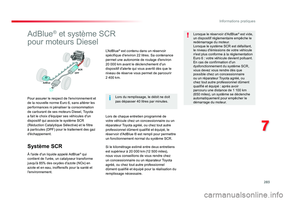 TOYOTA PROACE 2018 Manuel du propriétaire (in French) 283
7
Informations pratiques
AdBlue® et système SCR
pour moteurs Diesel
Pour assurer le respect de l'environnement et
de la nouvelle norme Euro 6, sans altérer les
performances ni pénaliser TOYOTA PROACE 2018 Manuel du propriétaire (in French) 283
7
Informations pratiques
AdBlue® et système SCR
pour moteurs Diesel
Pour assurer le respect de l'environnement et
de la nouvelle norme Euro 6, sans altérer les
performances ni pénaliser