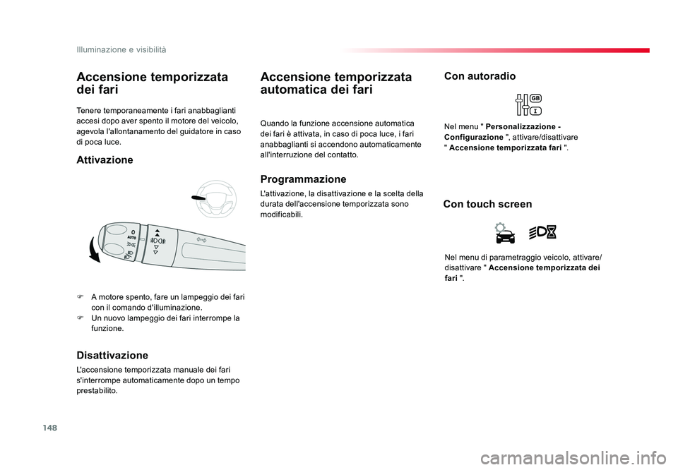 TOYOTA PROACE 2018  Manuale duso (in Italian) 148
Illuminazione e visibilità
Spacetourer-VP_it_Chap04_eclairage-et-visibilite_ed01-2016
Tenere temporaneamente i fari anabbaglianti 
accesi dopo aver spento il motore del veicolo, 
agevola l'al