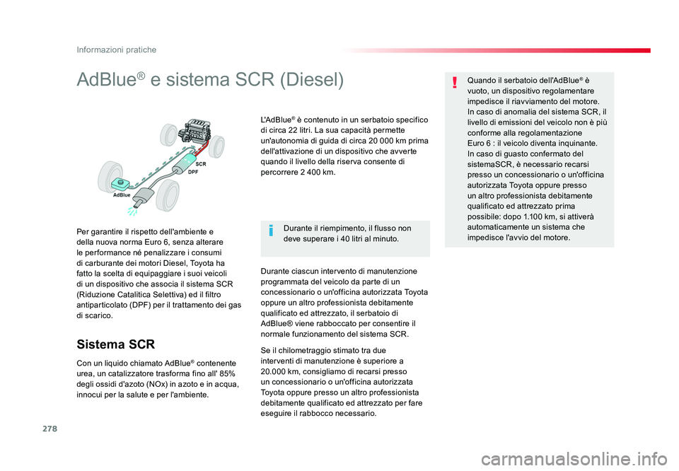 TOYOTA PROACE 2018  Manuale duso (in Italian) 278
Informazioni pratiche
Spacetourer-VP_it_Chap07_info-pratiques_ed01-2016
AdBlue® e sistema SCR (Diesel)
Per garantire il rispetto dell'ambiente e 
della nuova norma Euro 6, senza alterare 
le 