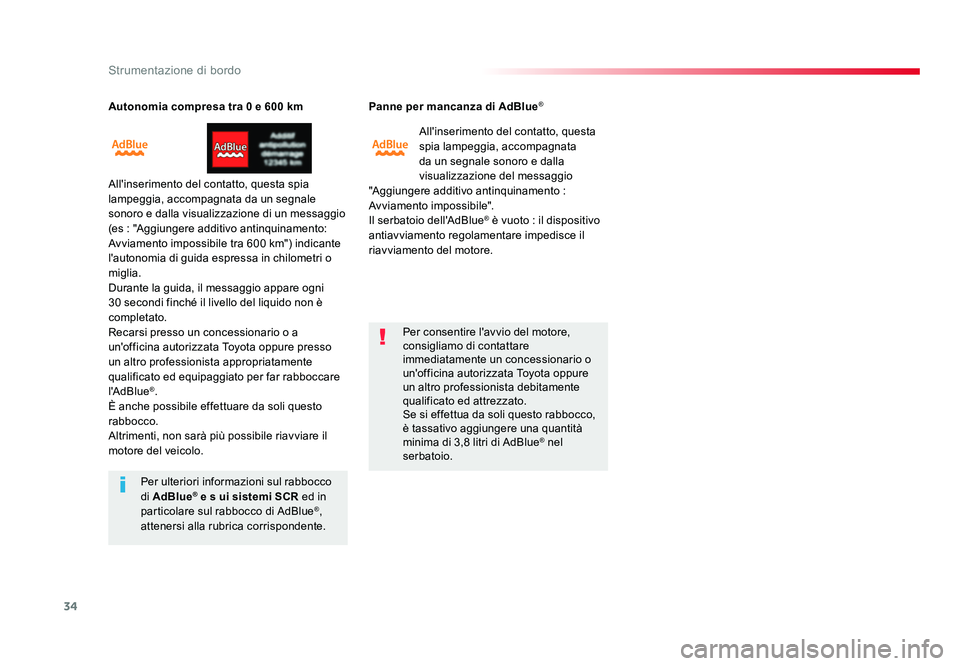 TOYOTA PROACE 2018  Manuale duso (in Italian) 34
Strumentazione di bordo
Spacetourer-VP_it_Chap01_instruments-de-bord_ed01-2016
Autonomia compresa tra 0 e 600 km
All'inserimento del contatto, questa spia 
lampeggia, accompagnata da un segnale