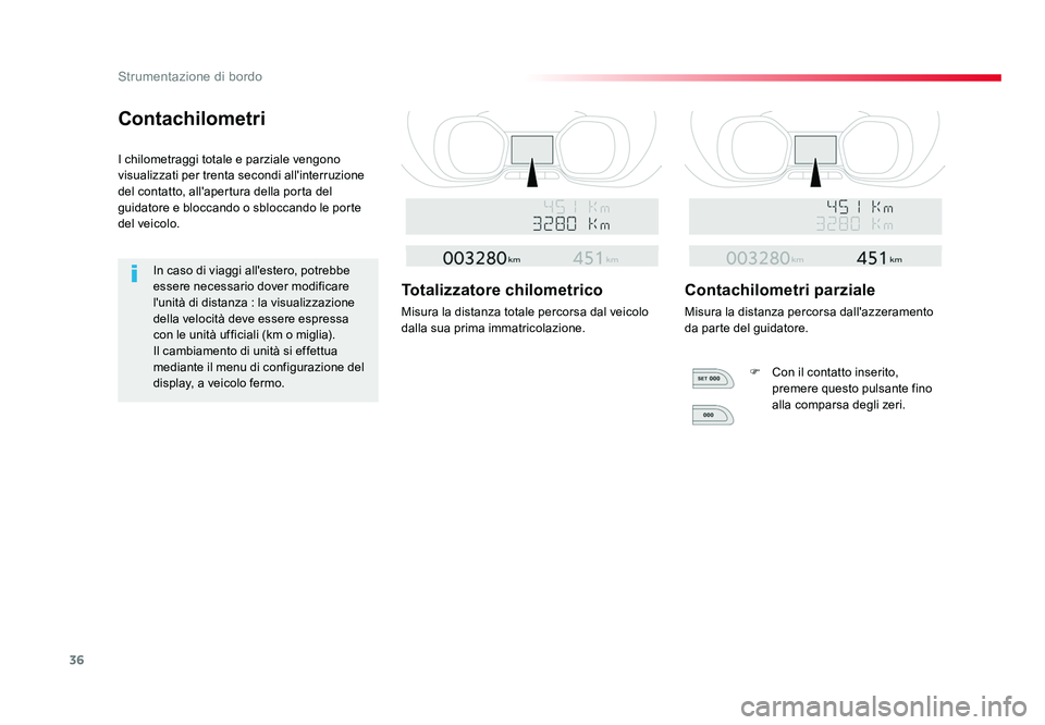 TOYOTA PROACE 2018  Manuale duso (in Italian) 36
Strumentazione di bordo
Spacetourer-VP_it_Chap01_instruments-de-bord_ed01-2016
Contachilometri
I chilometraggi totale e parziale vengono 
visualizzati per trenta secondi all'interruzione 
del c