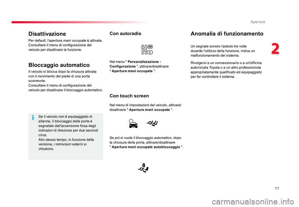 TOYOTA PROACE 2018  Manuale duso (in Italian) 77
2
Aperture
Spacetourer-VP_it_Chap02_ouvertures_ed01-2016
Con autoradio
Nel menu di impostazioni del veicolo, attivare/
disattivare " Apertura mani occupate ".
Con touch screen
Nel menu "