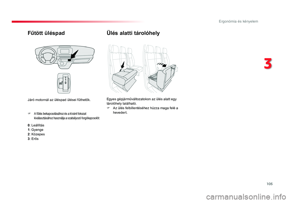 TOYOTA PROACE 2017 Kezelési útmutató (in Hungarian) 105
Proace_hu_Chap03_ergonomie-et-confort_ed01-2016
Fűtött üléspad
0: Leállítás
1 : Gyenge
2
: Közepes3: Erős
F A fűtés bekapcsolásához és a kívánt fokozat kiválasztásához használj TOYOTA PROACE 2017 Kezelési útmutató (in Hungarian) 105
Proace_hu_Chap03_ergonomie-et-confort_ed01-2016
Fűtött üléspad
0: Leállítás
1 : Gyenge
2
: Közepes3: Erős
F A fűtés bekapcsolásához és a kívánt fokozat kiválasztásához használj