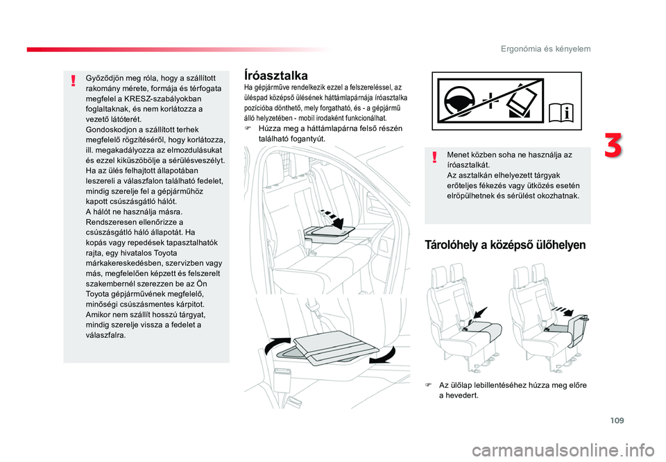 TOYOTA PROACE 2017 Kezelési útmutató (in Hungarian) 109
Proace_hu_Chap03_ergonomie-et-confort_ed01-2016
ÍróasztalkaHa gépjárműve rendelkezik ezzel a felszereléssel, az üléspad középső ülésének hát támlapárnája ír óasztalka pozíció TOYOTA PROACE 2017 Kezelési útmutató (in Hungarian) 109
Proace_hu_Chap03_ergonomie-et-confort_ed01-2016
ÍróasztalkaHa gépjárműve rendelkezik ezzel a felszereléssel, az üléspad középső ülésének hát támlapárnája ír óasztalka pozíció