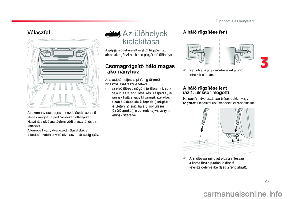 TOYOTA PROACE 2017 Kezelési útmutató (in Hungarian) 123
Proace_hu_Chap03_ergonomie-et-confort_ed01-2016
Válaszfal
A rakomány esetleges elmozdulásától az első ülések mögött, a padlólemezen elhelyezett vízszintes elválasztóelem védi a veze TOYOTA PROACE 2017 Kezelési útmutató (in Hungarian) 123
Proace_hu_Chap03_ergonomie-et-confort_ed01-2016
Válaszfal
A rakomány esetleges elmozdulásától az első ülések mögött, a padlólemezen elhelyezett vízszintes elválasztóelem védi a veze
