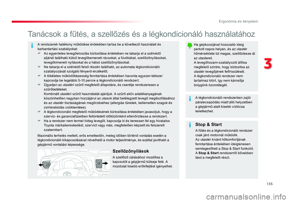 TOYOTA PROACE 2017 Kezelési útmutató (in Hungarian) 135
Proace_hu_Chap03_ergonomie-et-confort_ed01-2016
A rendszerek hatékony működése érdekében tartsa be a következő használati és karbantartási szabályokat:
F Az egyenletes levegőeloszlá TOYOTA PROACE 2017 Kezelési útmutató (in Hungarian) 135
Proace_hu_Chap03_ergonomie-et-confort_ed01-2016
A rendszerek hatékony működése érdekében tartsa be a következő használati és karbantartási szabályokat:
F Az egyenletes levegőeloszlá