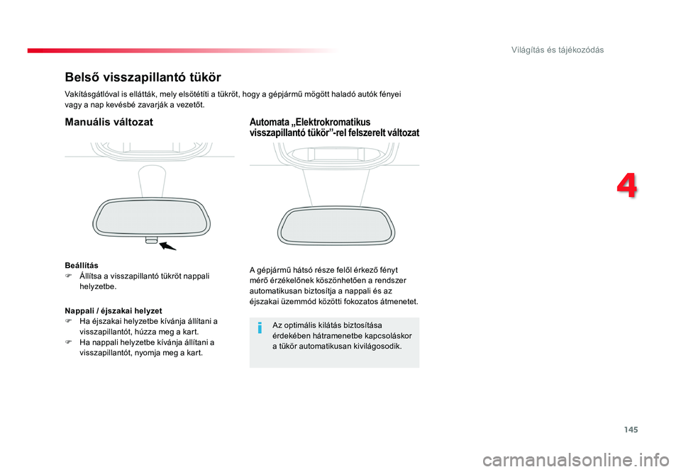 TOYOTA PROACE 2017 Kezelési útmutató (in Hungarian) 145
Proace_hu_Chap04_eclairage-et-visibilite_ed01-2016
Belső visszapillantó tükör
Vakításgátlóval is ellátták, mely elsötétíti a tükröt, hogy a gépjármű mögött haladó autók fény TOYOTA PROACE 2017 Kezelési útmutató (in Hungarian) 145
Proace_hu_Chap04_eclairage-et-visibilite_ed01-2016
Belső visszapillantó tükör
Vakításgátlóval is ellátták, mely elsötétíti a tükröt, hogy a gépjármű mögött haladó autók fény
