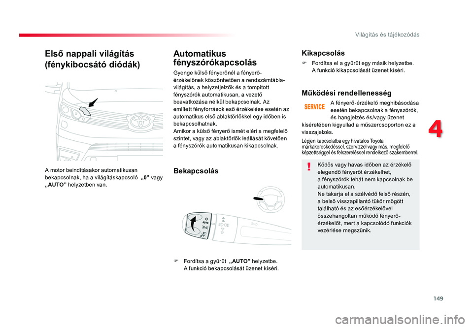 TOYOTA PROACE 2017 Kezelési útmutató (in Hungarian) 149
Proace_hu_Chap04_eclairage-et-visibilite_ed01-2016
Első nappali világítás
(fénykibocsátó diódák)
A motor beindításakor automatikusan
bekapcsolnak, ha a világításkapcsoló „0” v TOYOTA PROACE 2017 Kezelési útmutató (in Hungarian) 149
Proace_hu_Chap04_eclairage-et-visibilite_ed01-2016
Első nappali világítás
(fénykibocsátó diódák)
A motor beindításakor automatikusan
bekapcsolnak, ha a világításkapcsoló „0” v