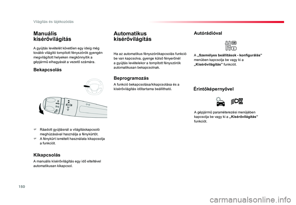 TOYOTA PROACE 2017 Kezelési útmutató (in Hungarian) 150
Proace_hu_Chap04_eclairage-et-visibilite_ed01-2016
A gyújtás levételét követően egy ideig még tovább világító tompított fényszórók gyengén
megvilágított helyeken megkönnyítik TOYOTA PROACE 2017 Kezelési útmutató (in Hungarian) 150
Proace_hu_Chap04_eclairage-et-visibilite_ed01-2016
A gyújtás levételét követően egy ideig még tovább világító tompított fényszórók gyengén
megvilágított helyeken megkönnyítik