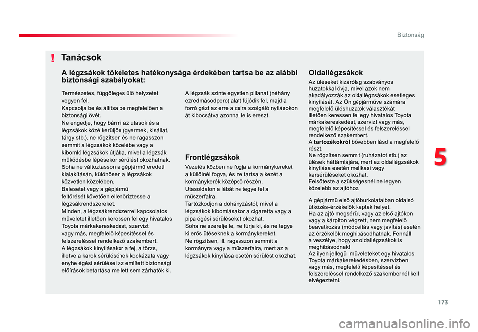 TOYOTA PROACE 2018 Kezelési útmutató (in Hungarian) 173
Proace_hu_Chap05_securite_ed01-2016
Természetes, függőleges ülő helyzetet vegyen fel.
Kapcsolja be és állítsa be megfelelően a
biztonsági övét.
Ne engedje, hogy bármi az utasok és a TOYOTA PROACE 2018 Kezelési útmutató (in Hungarian) 173
Proace_hu_Chap05_securite_ed01-2016
Természetes, függőleges ülő helyzetet vegyen fel.
Kapcsolja be és állítsa be megfelelően a
biztonsági övét.
Ne engedje, hogy bármi az utasok és a