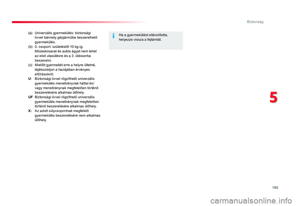 TOYOTA PROACE 2017 Kezelési útmutató (in Hungarian) 185
Proace_hu_Chap05_securite_ed01-2016
(a) Univerzális gyermekülés: biztonsági övvel bármely gépjárműbe beszerelhető
gyermekülés.
(b) 0. csoport: születéstől 10 kg-ig. Mózeskosarat TOYOTA PROACE 2017 Kezelési útmutató (in Hungarian) 185
Proace_hu_Chap05_securite_ed01-2016
(a) Univerzális gyermekülés: biztonsági övvel bármely gépjárműbe beszerelhető
gyermekülés.
(b) 0. csoport: születéstől 10 kg-ig. Mózeskosarat