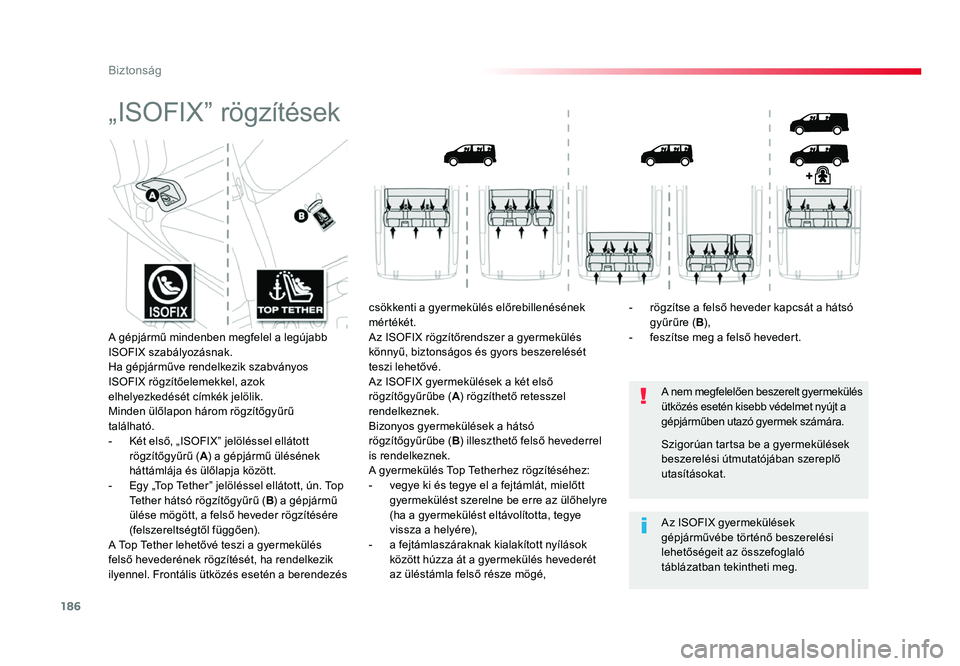 TOYOTA PROACE 2017 Kezelési útmutató (in Hungarian) 186
Proace_hu_Chap05_securite_ed01-2016
„ISOFIX” rögzítések
A nem megfelelően beszerelt gyermekülés
ütközés esetén kisebb védelmet nyújt a
gépjárműben utazó gyermek számára.
Az TOYOTA PROACE 2017 Kezelési útmutató (in Hungarian) 186
Proace_hu_Chap05_securite_ed01-2016
„ISOFIX” rögzítések
A nem megfelelően beszerelt gyermekülés
ütközés esetén kisebb védelmet nyújt a
gépjárműben utazó gyermek számára.
Az