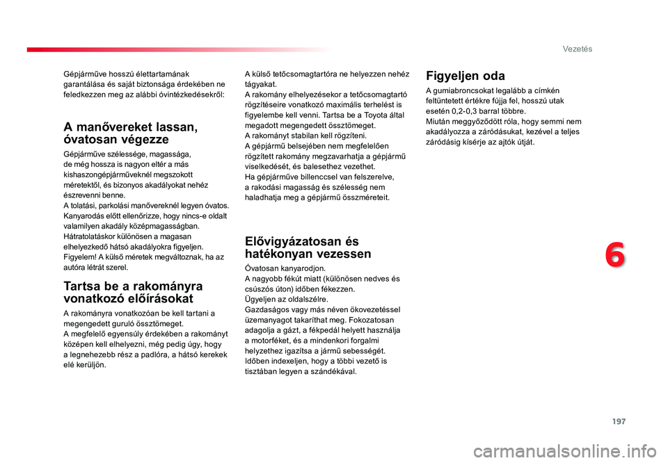 TOYOTA PROACE 2017 Kezelési útmutató (in Hungarian) 197
Proace_hu_Chap06_conduite_ed01-2016
Gépjárműve hosszú élettartamának garantálása és saját biztonsága érdekében ne
feledkezzen meg az alábbi óvintézkedésekről:
Tartsa be a rakomà TOYOTA PROACE 2017 Kezelési útmutató (in Hungarian) 197
Proace_hu_Chap06_conduite_ed01-2016
Gépjárműve hosszú élettartamának garantálása és saját biztonsága érdekében ne
feledkezzen meg az alábbi óvintézkedésekről:
Tartsa be a rakomÃ