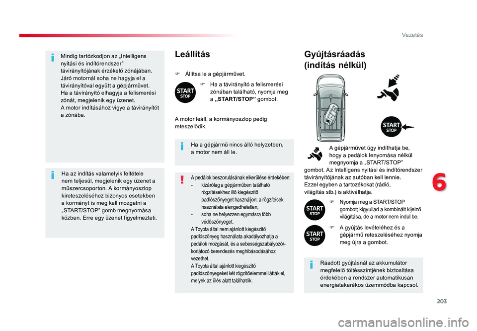 TOYOTA PROACE 2017 Kezelési útmutató (in Hungarian) 203
Proace_hu_Chap06_conduite_ed01-2016
Mindig tartózkodjon az „Intelligens nyitási és indítórendszer”
távirányítójának érzékelő zónájában.
Járó motornál soha ne hagyja el a
t TOYOTA PROACE 2017 Kezelési útmutató (in Hungarian) 203
Proace_hu_Chap06_conduite_ed01-2016
Mindig tartózkodjon az „Intelligens nyitási és indítórendszer”
távirányítójának érzékelő zónájában.
Járó motornál soha ne hagyja el a
t