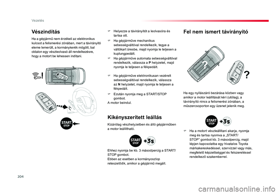 TOYOTA PROACE 2017 Kezelési útmutató (in Hungarian) 204
Proace_hu_Chap06_conduite_ed01-2016
Vészindítás
Ha a gépjármű nem érzékeli az elektronikus
kulcsot a felismerési zónában, mert a távirányító
eleme lemerült, a kormánykerék mög TOYOTA PROACE 2017 Kezelési útmutató (in Hungarian) 204
Proace_hu_Chap06_conduite_ed01-2016
Vészindítás
Ha a gépjármű nem érzékeli az elektronikus
kulcsot a felismerési zónában, mert a távirányító
eleme lemerült, a kormánykerék mög