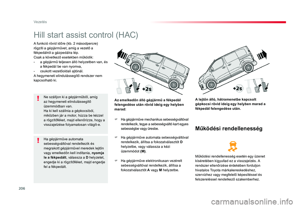 TOYOTA PROACE 2017 Kezelési útmutató (in Hungarian) 206
Proace_hu_Chap06_conduite_ed01-2016
Hill start assist control (HAC)
A funkció rövid időre (kb. 2 másodpercre)
rögzíti a gépjárművet, amíg a vezető a
fékpedálról a gázpedálra lép TOYOTA PROACE 2017 Kezelési útmutató (in Hungarian) 206
Proace_hu_Chap06_conduite_ed01-2016
Hill start assist control (HAC)
A funkció rövid időre (kb. 2 másodpercre)
rögzíti a gépjárművet, amíg a vezető a
fékpedálról a gázpedálra lép
