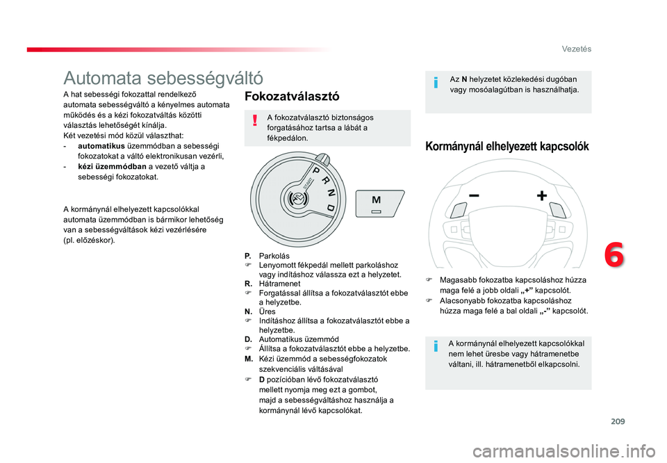 TOYOTA PROACE 2017 Kezelési útmutató (in Hungarian) 209
Proace_hu_Chap06_conduite_ed01-2016
Automata sebességváltó
A hat sebességi fokozattal rendelkező
automata sebességváltó a kényelmes automata
működés és a kézi fokozatváltás köz TOYOTA PROACE 2017 Kezelési útmutató (in Hungarian) 209
Proace_hu_Chap06_conduite_ed01-2016
Automata sebességváltó
A hat sebességi fokozattal rendelkező
automata sebességváltó a kényelmes automata
működés és a kézi fokozatváltás köz