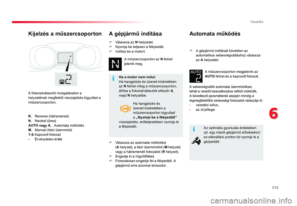 TOYOTA PROACE 2017 Kezelési útmutató (in Hungarian) 215
Proace_hu_Chap06_conduite_ed01-2016
Automata működés
F A gépjármű indítását követően az automatikus sebességváltáshoz válassza
az A helyzetet.
A sebességváltó automata üzemmód TOYOTA PROACE 2017 Kezelési útmutató (in Hungarian) 215
Proace_hu_Chap06_conduite_ed01-2016
Automata működés
F A gépjármű indítását követően az automatikus sebességváltáshoz válassza
az A helyzetet.
A sebességváltó automata üzemmód