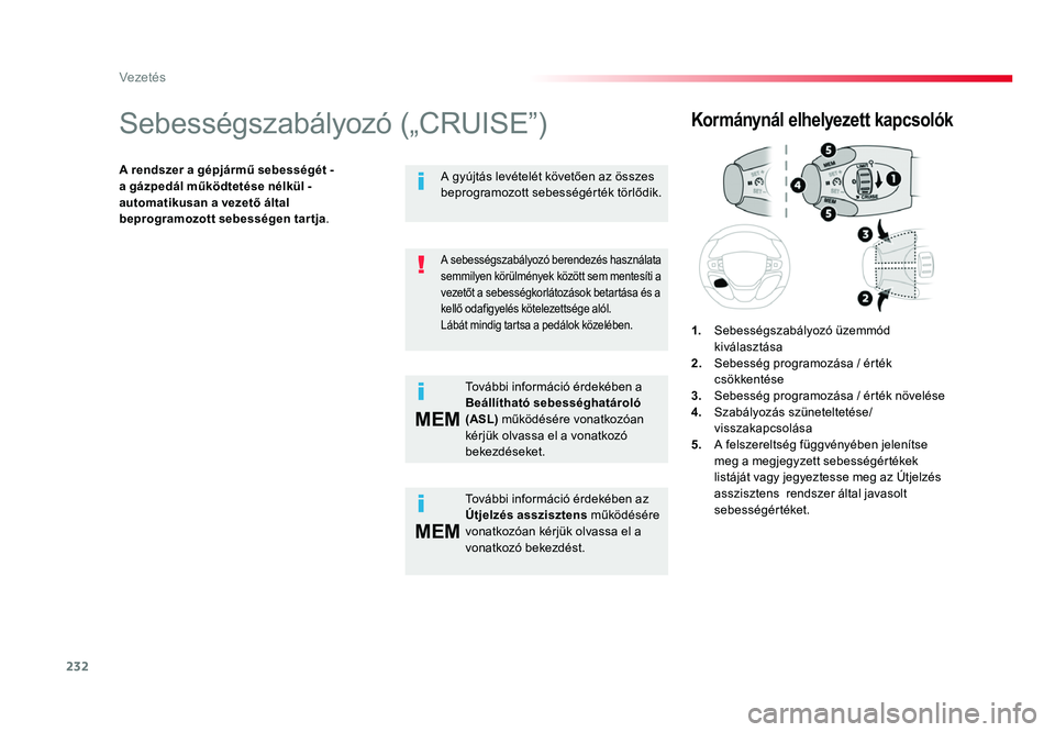 TOYOTA PROACE 2017 Kezelési útmutató (in Hungarian) 232
MEM
MEM
Proace_hu_Chap06_conduite_ed01-2016
Sebességszabályozó („CRUISE”)
A rendszer a gépjármű sebességét - a gázpedál működtetése nélkül - automatikusan a vezető által
bepr TOYOTA PROACE 2017 Kezelési útmutató (in Hungarian) 232
MEM
MEM
Proace_hu_Chap06_conduite_ed01-2016
Sebességszabályozó („CRUISE”)
A rendszer a gépjármű sebességét - a gázpedál működtetése nélkül - automatikusan a vezető által
bepr