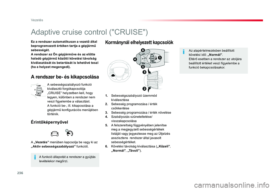 TOYOTA PROACE 2018 Kezelési útmutató (in Hungarian) 236
Proace_hu_Chap06_conduite_ed01-2016
Adaptive cruise control ("CRUISE")
Ez a rendszer automatikusan a vezető által
beprogramozott ér téken tar tja a gépjármű
sebességét.
A rendsz TOYOTA PROACE 2018 Kezelési útmutató (in Hungarian) 236
Proace_hu_Chap06_conduite_ed01-2016
Adaptive cruise control ("CRUISE")
Ez a rendszer automatikusan a vezető által
beprogramozott ér téken tar tja a gépjármű
sebességét.
A rendsz