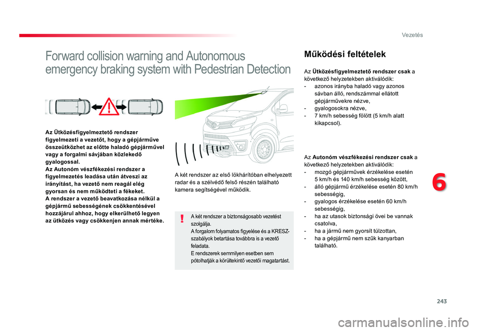 TOYOTA PROACE 2017 Kezelési útmutató (in Hungarian) 243
6
Vezetés
Proace_hu_Chap06_conduite_ed01-2016
Forward collision warning and Autonomous
emergency braking system with Pedestrian Detection
Működési feltételek
Az Autonóm vészfékezési rend TOYOTA PROACE 2017 Kezelési útmutató (in Hungarian) 243
6
Vezetés
Proace_hu_Chap06_conduite_ed01-2016
Forward collision warning and Autonomous
emergency braking system with Pedestrian Detection
Működési feltételek
Az Autonóm vészfékezési rend