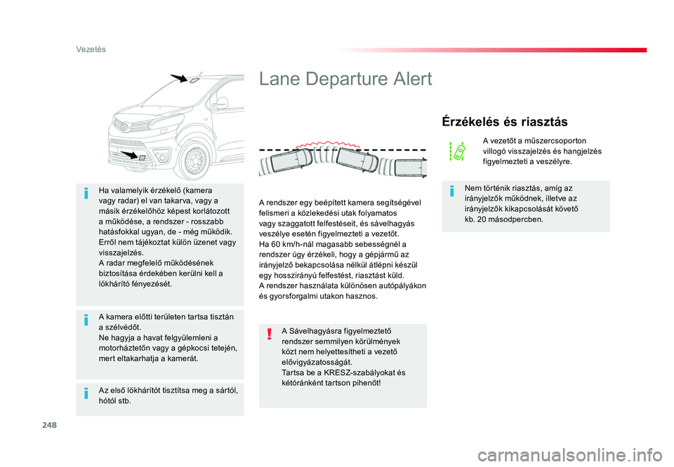 TOYOTA PROACE 2017 Kezelési útmutató (in Hungarian) 248
Proace_hu_Chap06_conduite_ed01-2016
Az első lökhárítót tisztítsa meg a sártól, hótól stb. Ha valamelyik érzékelő (kamera
vagy radar) el van takarva, vagy a
másik érzékelőhöz k TOYOTA PROACE 2017 Kezelési útmutató (in Hungarian) 248
Proace_hu_Chap06_conduite_ed01-2016
Az első lökhárítót tisztítsa meg a sártól, hótól stb. Ha valamelyik érzékelő (kamera
vagy radar) el van takarva, vagy a
másik érzékelőhöz k