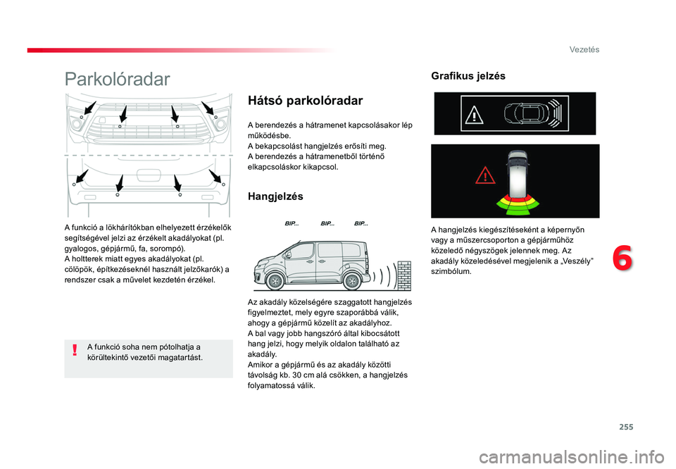 TOYOTA PROACE 2017 Kezelési útmutató (in Hungarian) 255
6
Vezetés
Proace_hu_Chap06_conduite_ed01-2016
A funkció a lökhárítókban elhelyezett érzékelők segítségével jelzi az érzékelt akadályokat (pl.
gyalogos, gépjármű, fa, sorompó).
TOYOTA PROACE 2017 Kezelési útmutató (in Hungarian) 255
6
Vezetés
Proace_hu_Chap06_conduite_ed01-2016
A funkció a lökhárítókban elhelyezett érzékelők segítségével jelzi az érzékelt akadályokat (pl.
gyalogos, gépjármű, fa, sorompó).