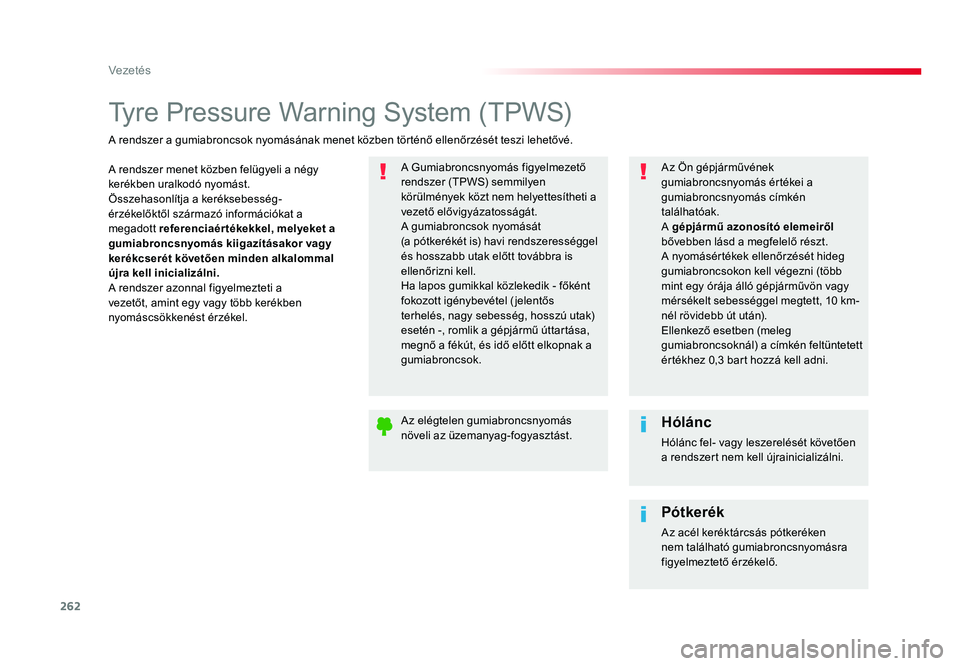 TOYOTA PROACE 2017  Kezelési útmutató (in Hungarian) 262
Proace_hu_Chap06_conduite_ed01-2016
Tyre Pressure Warning System (TPWS)
A rendszer menet közben felügyeli a négy 
kerékben uralkodó nyomást.
Összehasonlítja a keréksebesség-
érzékelők