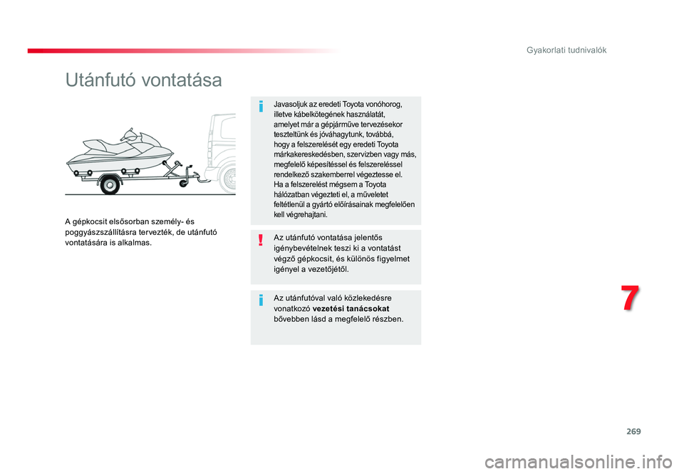 TOYOTA PROACE 2017  Kezelési útmutató (in Hungarian) 269
Proace_hu_Chap07_info-pratiques_ed01-2016
Utánfutó vontatása
Javasoljuk az eredeti Toyota vonóhorog, 
illetve kábelkötegének használatát, 
amelyet már a gépjárműve tervezésekor 
tesz