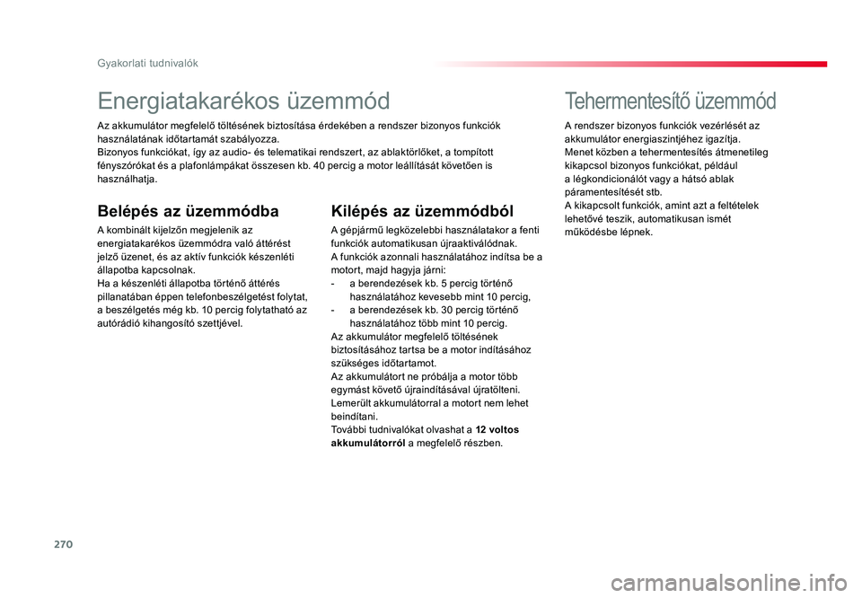 TOYOTA PROACE 2017  Kezelési útmutató (in Hungarian) 270
Proace_hu_Chap07_info-pratiques_ed01-2016
Energiatakarékos üzemmód
Az akkumulátor megfelelő töltésének biztosítása érdekében a rendszer bizonyos funkciók 
használatának időtartamá