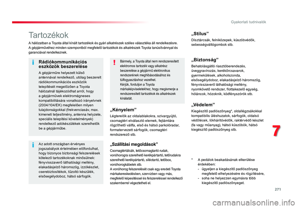 TOYOTA PROACE 2017 Kezelési útmutató (in Hungarian) 271
Proace_hu_Chap07_info-pratiques_ed01-2016
Ta r t o z é k o k
A hálózatban a Toyota által kínált tartozékok és gyári alkatrészek széles választéka áll rendelkezésre.
A gépjárművé TOYOTA PROACE 2017 Kezelési útmutató (in Hungarian) 271
Proace_hu_Chap07_info-pratiques_ed01-2016
Ta r t o z é k o k
A hálózatban a Toyota által kínált tartozékok és gyári alkatrészek széles választéka áll rendelkezésre.
A gépjárművé