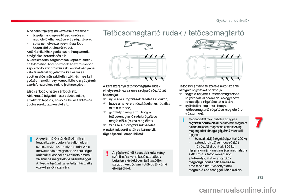 TOYOTA PROACE 2017 Kezelési útmutató (in Hungarian) 273
Proace_hu_Chap07_info-pratiques_ed01-2016
Tetőcsomagtartó rudak / tetőcsomagtartó
A keresztirányú tetőcsomagtartó rudak
elhelyezéséhez az erre szolgáló rögzítőket
használja:
F
n TOYOTA PROACE 2017 Kezelési útmutató (in Hungarian) 273
Proace_hu_Chap07_info-pratiques_ed01-2016
Tetőcsomagtartó rudak / tetőcsomagtartó
A keresztirányú tetőcsomagtartó rudak
elhelyezéséhez az erre szolgáló rögzítőket
használja:
F
n