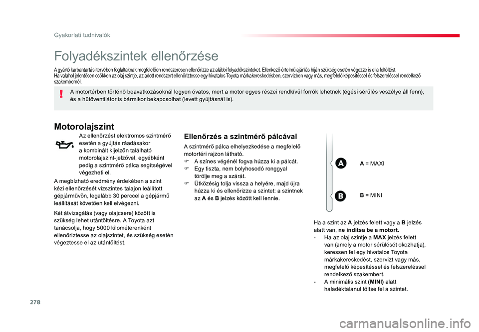 TOYOTA PROACE 2017 Kezelési útmutató (in Hungarian) 278
Proace_hu_Chap07_info-pratiques_ed01-2016
Folyadékszintek ellenőrzése
A motortérben történő beavatkozásoknál legyen óvatos, mert a motor egyes részei rendkívül forrók lehetnek (égé TOYOTA PROACE 2017 Kezelési útmutató (in Hungarian) 278
Proace_hu_Chap07_info-pratiques_ed01-2016
Folyadékszintek ellenőrzése
A motortérben történő beavatkozásoknál legyen óvatos, mert a motor egyes részei rendkívül forrók lehetnek (égé