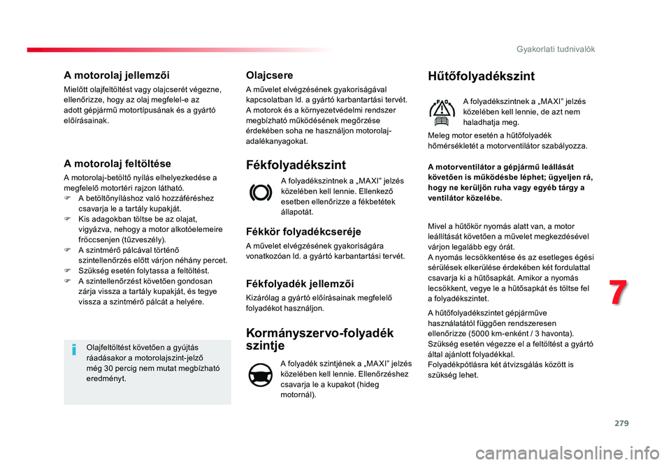 TOYOTA PROACE 2017 Kezelési útmutató (in Hungarian) 279
Proace_hu_Chap07_info-pratiques_ed01-2016
A motorolaj jellemzői
Mielőtt olajfeltöltést vagy olajcserét végezne,
ellenőrizze, hogy az olaj megfelel-e az
adott gépjármű motortípusának TOYOTA PROACE 2017 Kezelési útmutató (in Hungarian) 279
Proace_hu_Chap07_info-pratiques_ed01-2016
A motorolaj jellemzői
Mielőtt olajfeltöltést vagy olajcserét végezne,
ellenőrizze, hogy az olaj megfelel-e az
adott gépjármű motortípusának